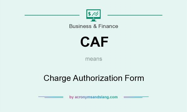 What does CAF mean? It stands for Charge Authorization Form