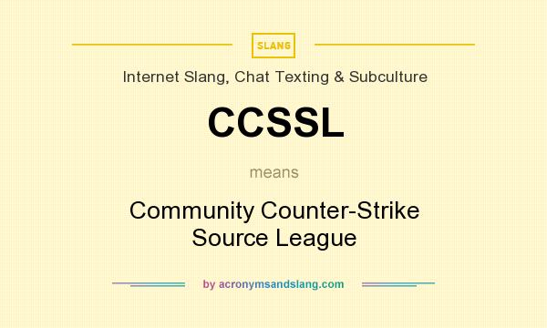 What does CCSSL mean? It stands for Community Counter-Strike Source League