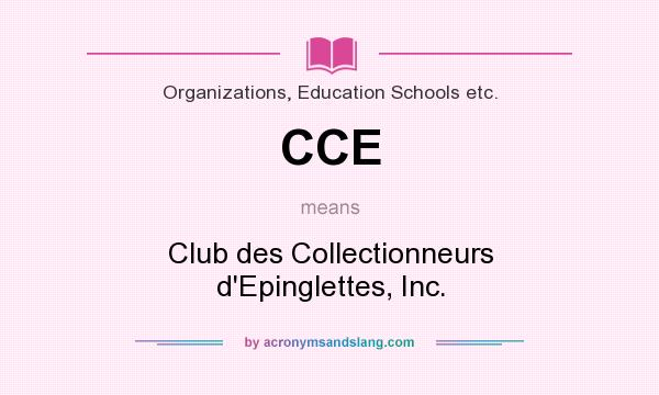 What does CCE mean? It stands for Club des Collectionneurs d`Epinglettes, Inc.