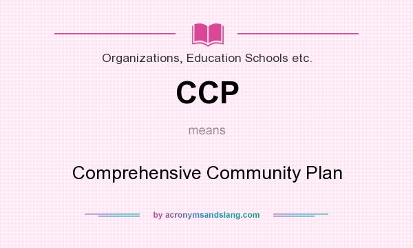 What does CCP mean? It stands for Comprehensive Community Plan
