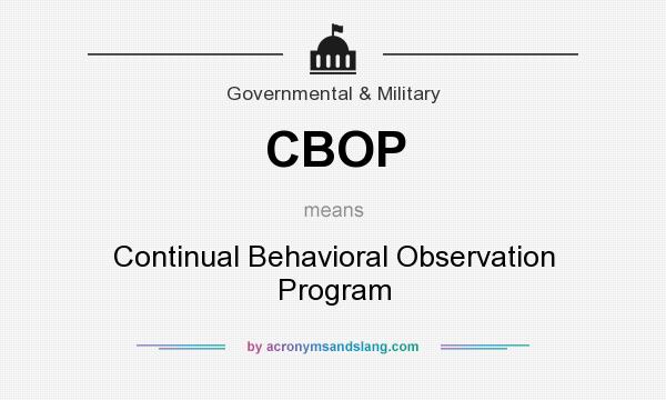 What does CBOP mean? It stands for Continual Behavioral Observation Program