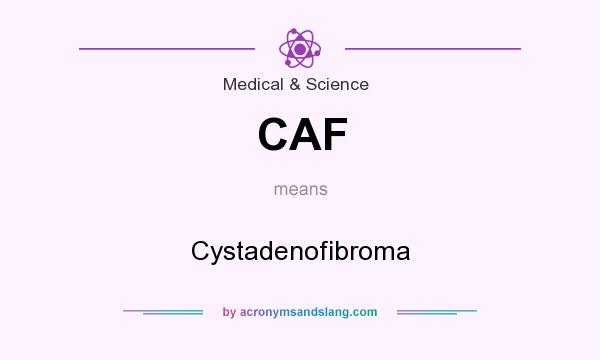 What does CAF mean? It stands for Cystadenofibroma
