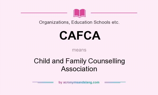 What does CAFCA mean? It stands for Child and Family Counselling Association