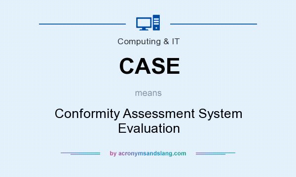 What does CASE mean? It stands for Conformity Assessment System Evaluation