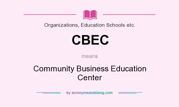 What does CBEC mean? It stands for Community Business Education Center