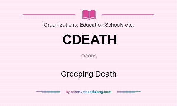 What does CDEATH mean? It stands for Creeping Death