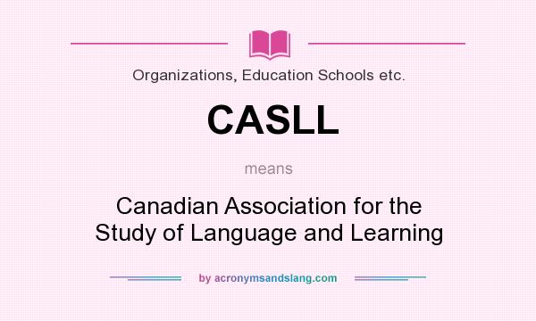 What does CASLL mean? It stands for Canadian Association for the Study of Language and Learning