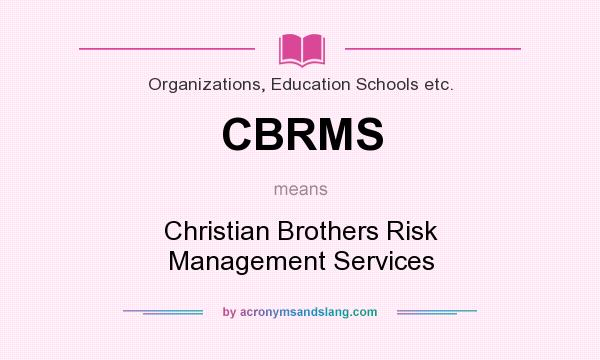 What does CBRMS mean? It stands for Christian Brothers Risk Management Services