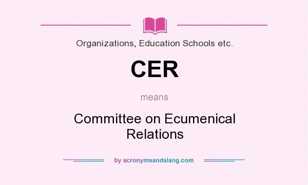 What does CER mean? It stands for Committee on Ecumenical Relations