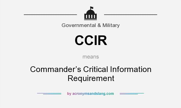 What does CCIR mean? It stands for Commander’s Critical Information Requirement