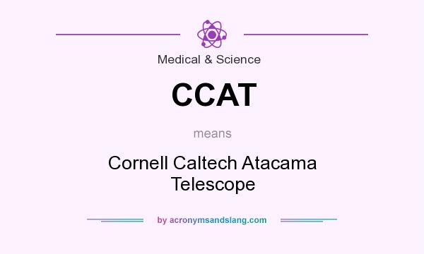 What does CCAT mean? It stands for Cornell Caltech Atacama Telescope