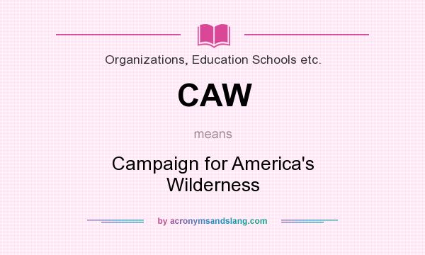 What does CAW mean? It stands for Campaign for America`s Wilderness