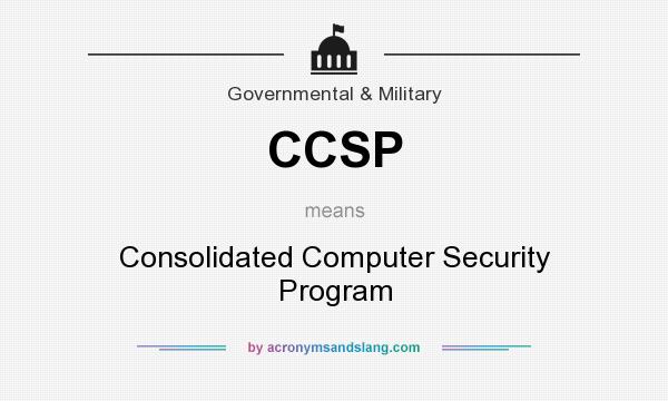 What does CCSP mean? It stands for Consolidated Computer Security Program
