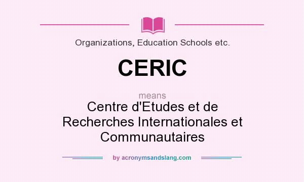 What does CERIC mean? It stands for Centre d`Etudes et de Recherches Internationales et Communautaires