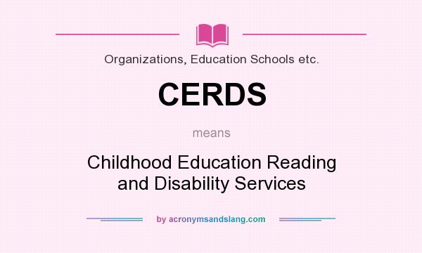 What does CERDS mean? It stands for Childhood Education Reading and Disability Services