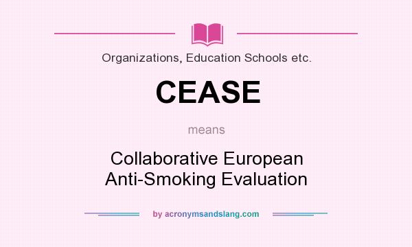 What does CEASE mean? It stands for Collaborative European Anti-Smoking Evaluation
