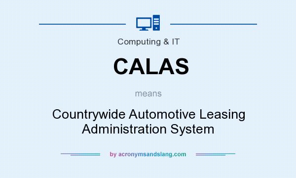 What does CALAS mean? It stands for Countrywide Automotive Leasing Administration System