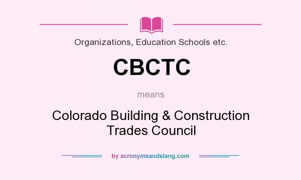 What does CBCTC mean? It stands for Colorado Building & Construction Trades Council