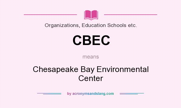 What does CBEC mean? It stands for Chesapeake Bay Environmental Center
