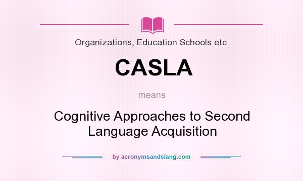 What does CASLA mean? It stands for Cognitive Approaches to Second Language Acquisition