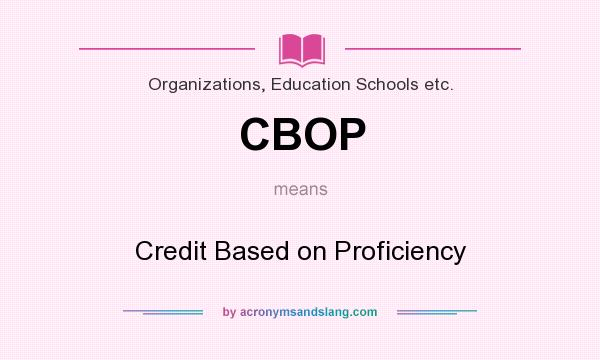 What does CBOP mean? It stands for Credit Based on Proficiency
