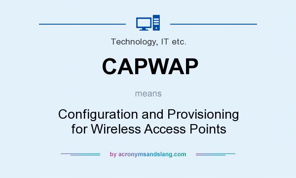 What does CAPWAP mean? It stands for Configuration and Provisioning for Wireless Access Points