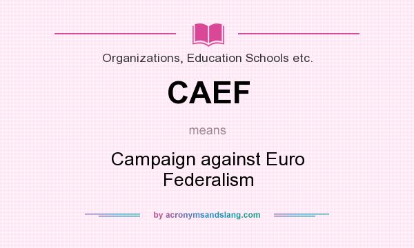 What does CAEF mean? It stands for Campaign against Euro Federalism