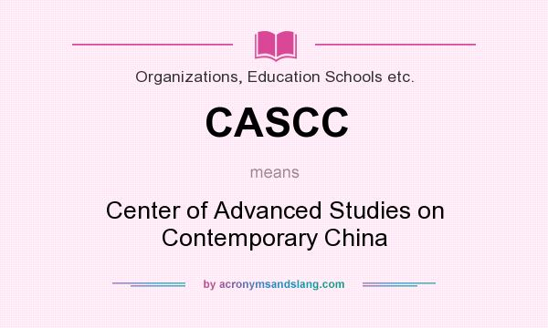 What does CASCC mean? It stands for Center of Advanced Studies on Contemporary China