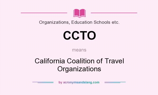 What does CCTO mean? It stands for California Coalition of Travel Organizations