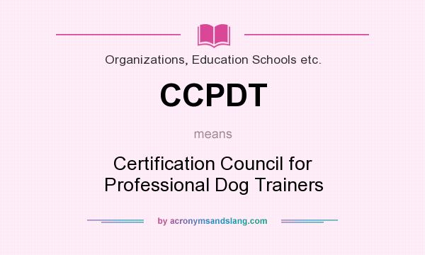 What does CCPDT mean? It stands for Certification Council for Professional Dog Trainers