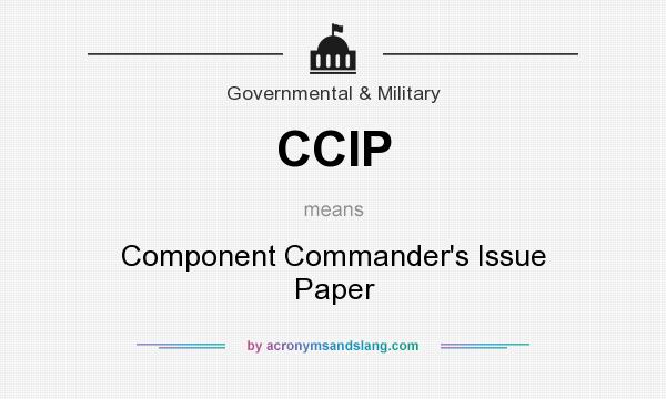 What does CCIP mean? It stands for Component Commander`s Issue Paper