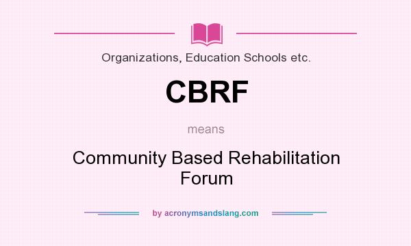 What does CBRF mean? It stands for Community Based Rehabilitation Forum
