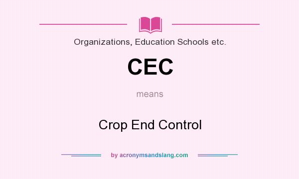 What does CEC mean? It stands for Crop End Control