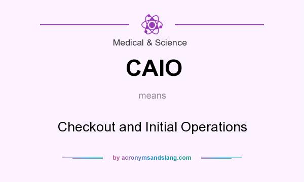 What does CAIO mean? It stands for Checkout and Initial Operations