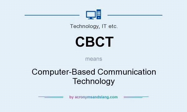 What does CBCT mean? It stands for Computer-Based Communication Technology