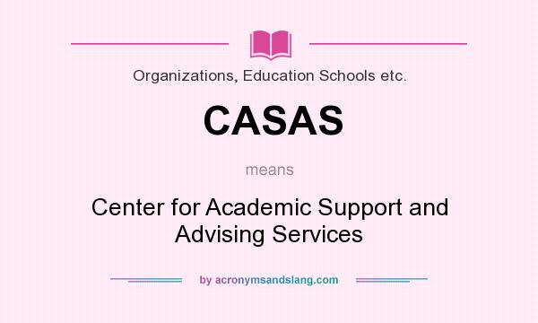 What does CASAS mean? It stands for Center for Academic Support and Advising Services