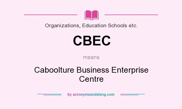 What does CBEC mean? It stands for Caboolture Business Enterprise Centre