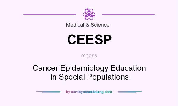 What does CEESP mean? It stands for Cancer Epidemiology Education in Special Populations