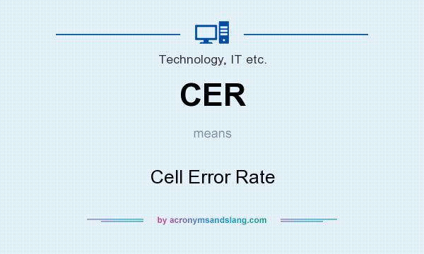 What does CER mean? It stands for Cell Error Rate