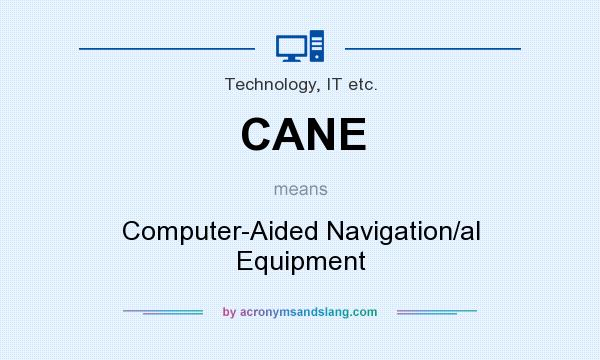 What does CANE mean? It stands for Computer-Aided Navigation/al Equipment