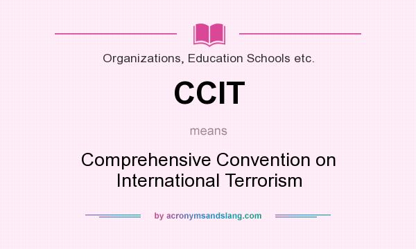 What does CCIT mean? It stands for Comprehensive Convention on International Terrorism