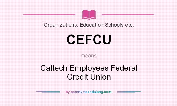 What does CEFCU mean? It stands for Caltech Employees Federal Credit Union
