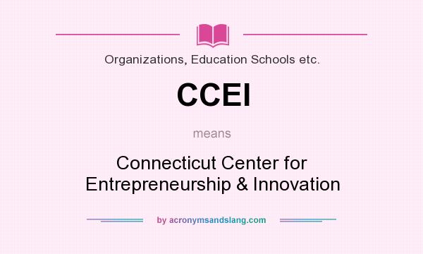 What does CCEI mean? It stands for Connecticut Center for Entrepreneurship & Innovation