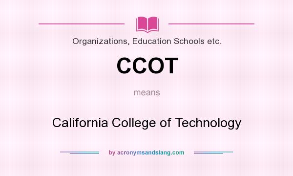 What does CCOT mean? It stands for California College of Technology