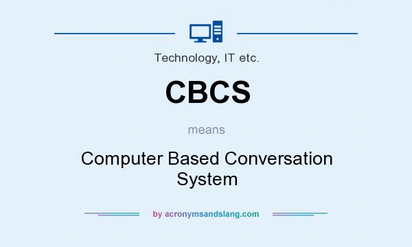What does CBCS mean? It stands for Computer Based Conversation System