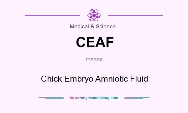 What does CEAF mean? It stands for Chick Embryo Amniotic Fluid