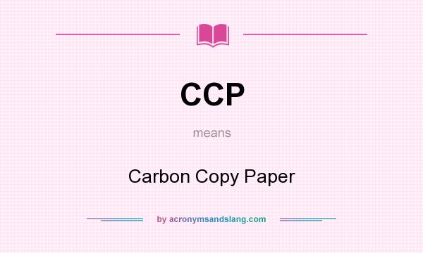 What does CCP mean? It stands for Carbon Copy Paper
