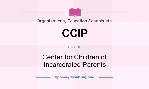 What does CCIP mean? It stands for Center for Children of Incarcerated Parents