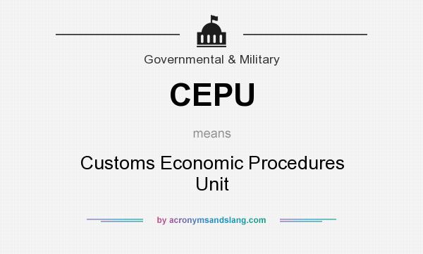 What does CEPU mean? It stands for Customs Economic Procedures Unit