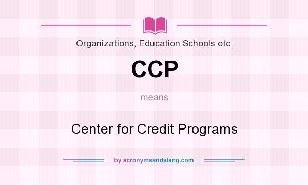 What does CCP mean? It stands for Center for Credit Programs